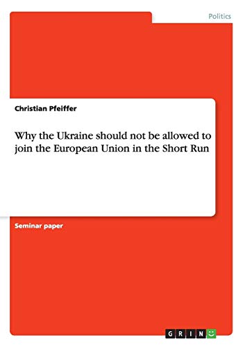 Why the Ukraine should not be allowed to join the European Union in the Short Run