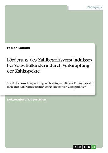 Förderung des Zahlbegriffsverständnisses bei Vorschulkindern durch Verknüpfung der Zahlaspekte: Stand der Forschung und eigene Trainingsstudie zur ... ohne Einsatz von Zahlsymbolen