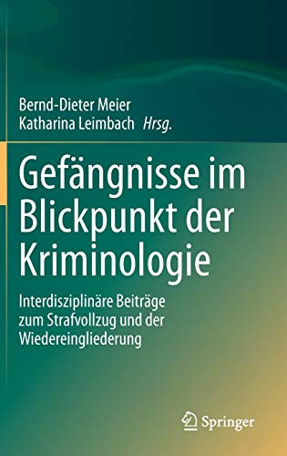 Gefängnisse im Blickpunkt der Kriminologie: Interdisziplinäre Beiträge zum Strafvollzug und der Wiedereingliederung