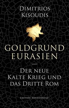 Goldgrund Eurasien: Der neue Kalte Krieg und das dritte Rom