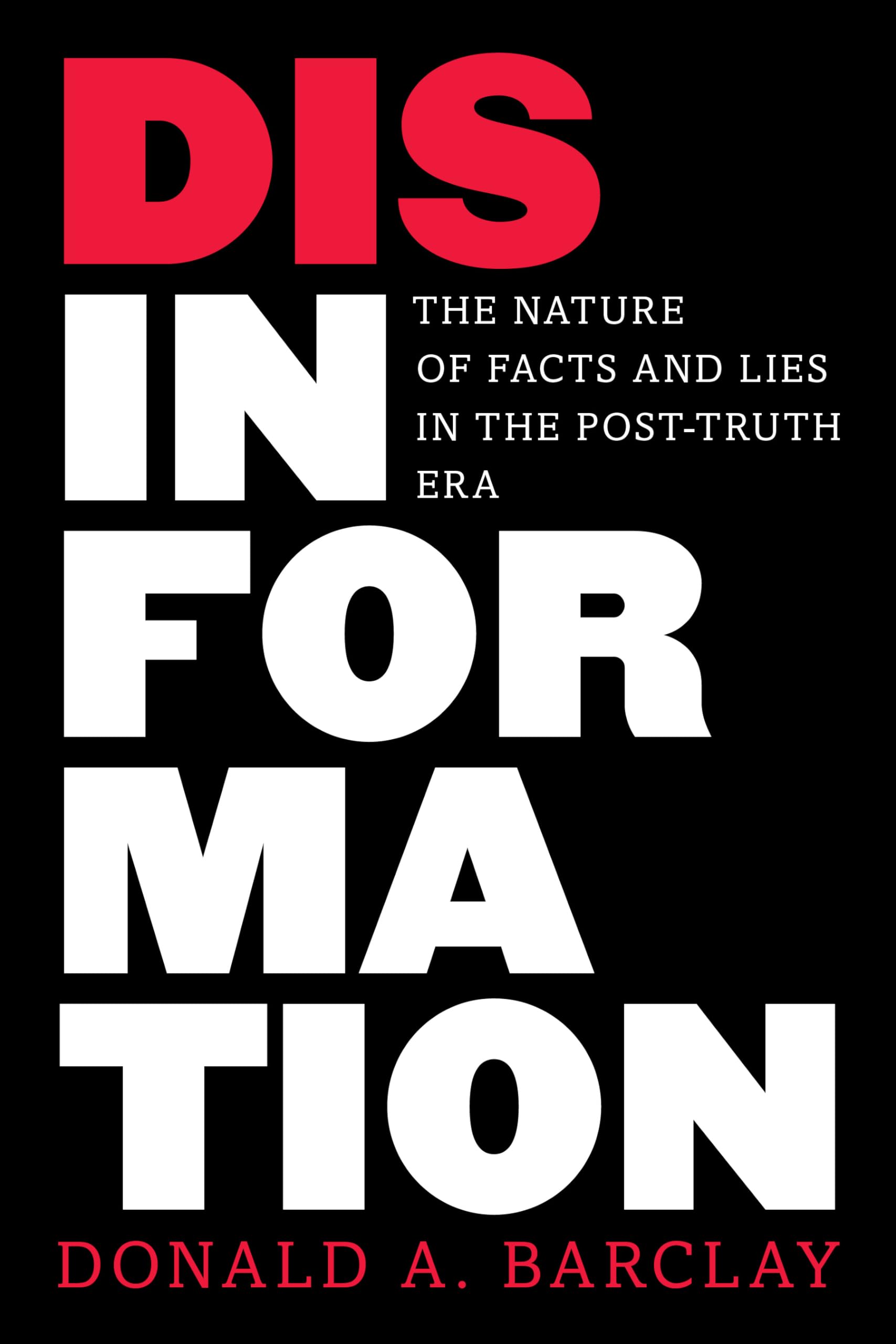 Barclay, Donald A Disinformation, The Nature Of Facts And Lies In The Post-Truth Era