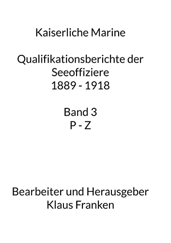 Kaiserliche Marine: Qualifikationsberichte der Seeoffiziere 1889 - 1918. Band 3 P - Z