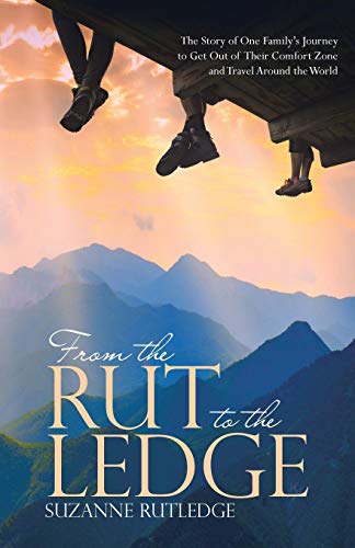 From the Rut to the Ledge: The Story of One Family’s Journey to Get Out of Their Comfort Zone and Travel Around the World