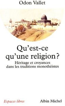 Qu'est-ce qu'une religion ? : héritage et croyances dans les traditions monothéistes