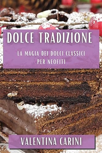 Dolce Tradizione: La Magia dei Dolci Classici per Neofiti