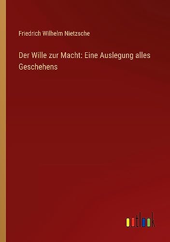 Der Wille zur Macht: Eine Auslegung alles Geschehens