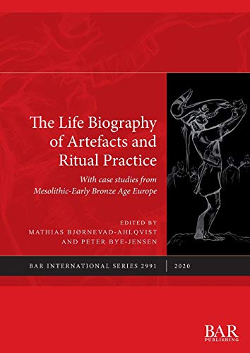 The Life Biography of Artefacts and Ritual Practice: With case studies from Mesolithic-Early Bronze Age Europe (BAR International)