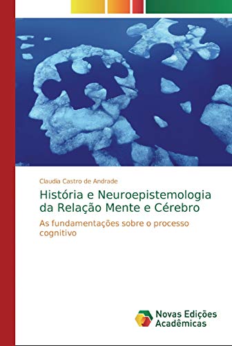 História e Neuroepistemologia da Relação Mente e Cérebro: As fundamentações sobre o processo cognitivo