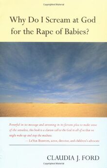 Why Do I Scream at God for the Rape of Babies?