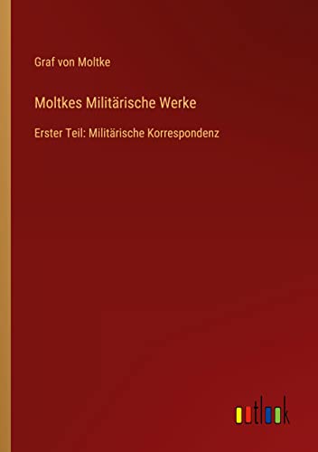 Moltkes Militärische Werke: Erster Teil: Militärische Korrespondenz