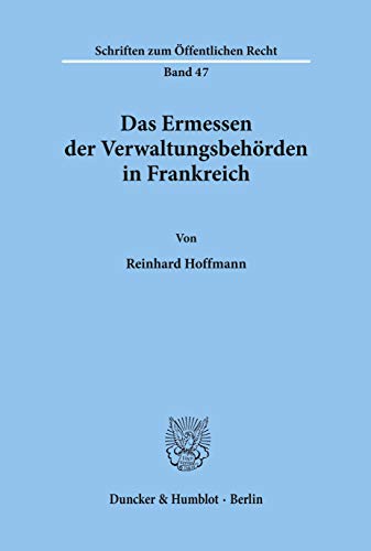 Das Ermessen der Verwaltungsbehörden in Frankreich. (Schriften Zum Offentlichen Recht, 47)