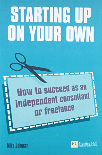 Starting up on your own: How to succeed as an independent consultant or freelance