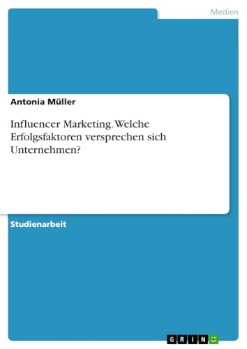 Influencer Marketing. Welche Erfolgsfaktoren versprechen sich Unternehmen?