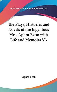 The Plays, Histories And Novels Of The Ingenious Mrs. Aphra Behn With Life And Memoirs V3