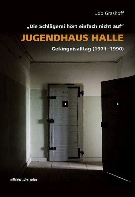 Jugendhaus Halle: „Die Schlägerei hört einfach nicht auf“. Gefängnisalltag (1971–1990) (Edition Zeit-Geschichte(n), Bd. 9)