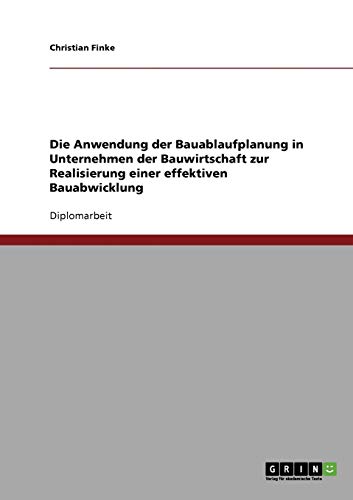 Die Anwendung der Bauablaufplanung in Unternehmen der Bauwirtschaft zur Realisierung einer effektiven Bauabwicklung