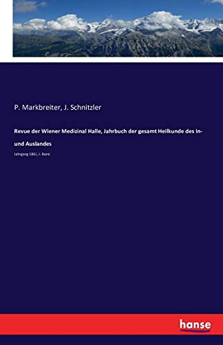 Revue der Wiener Medizinal Halle, Jahrbuch der gesamt Heilkunde des In- und Auslandes: Jahrgang 1861, I. Band