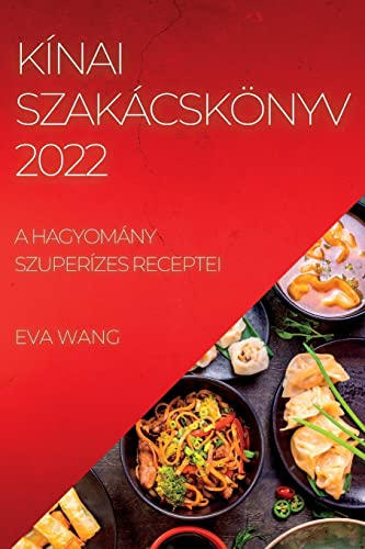 KÍNAI SZAKÁCSKÖNYV 2022: A HAGYOMÁNY SZUPERÍZES RECEPTEI