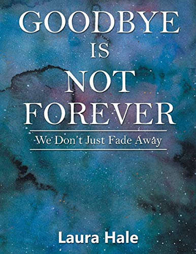 Goodbye is Not Forever: We Don't Just Fade Away
