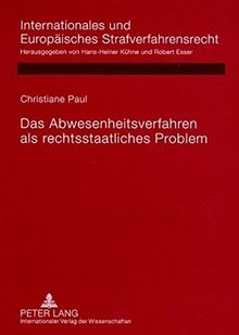 Das Abwesenheitsverfahren als rechtsstaatliches Problem: Rechtsvergleichende Untersuchung deutscher, englischer, französischer, niederländischer und ... und Europäisches Strafverfahrensrecht)