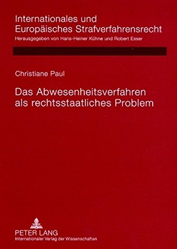 Das Abwesenheitsverfahren als rechtsstaatliches Problem: Rechtsvergleichende Untersuchung deutscher, englischer, französischer, niederländischer und ... und Europäisches Strafverfahrensrecht)