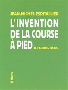 L'invention de la course à pied : et autres trucs