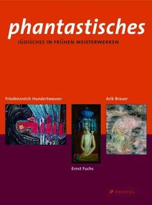 Phantastisches Jüdisches in frühen Meisterwerken von Arik Brauer, Ernst Fuchs und Friedensreich Hundertwasser