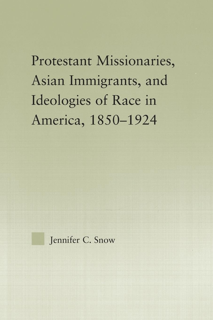 Protestant Missionaries, Asian Immigrants, and Ideologies of Race in America, 1850–1924 (Studies in Asian Americans)