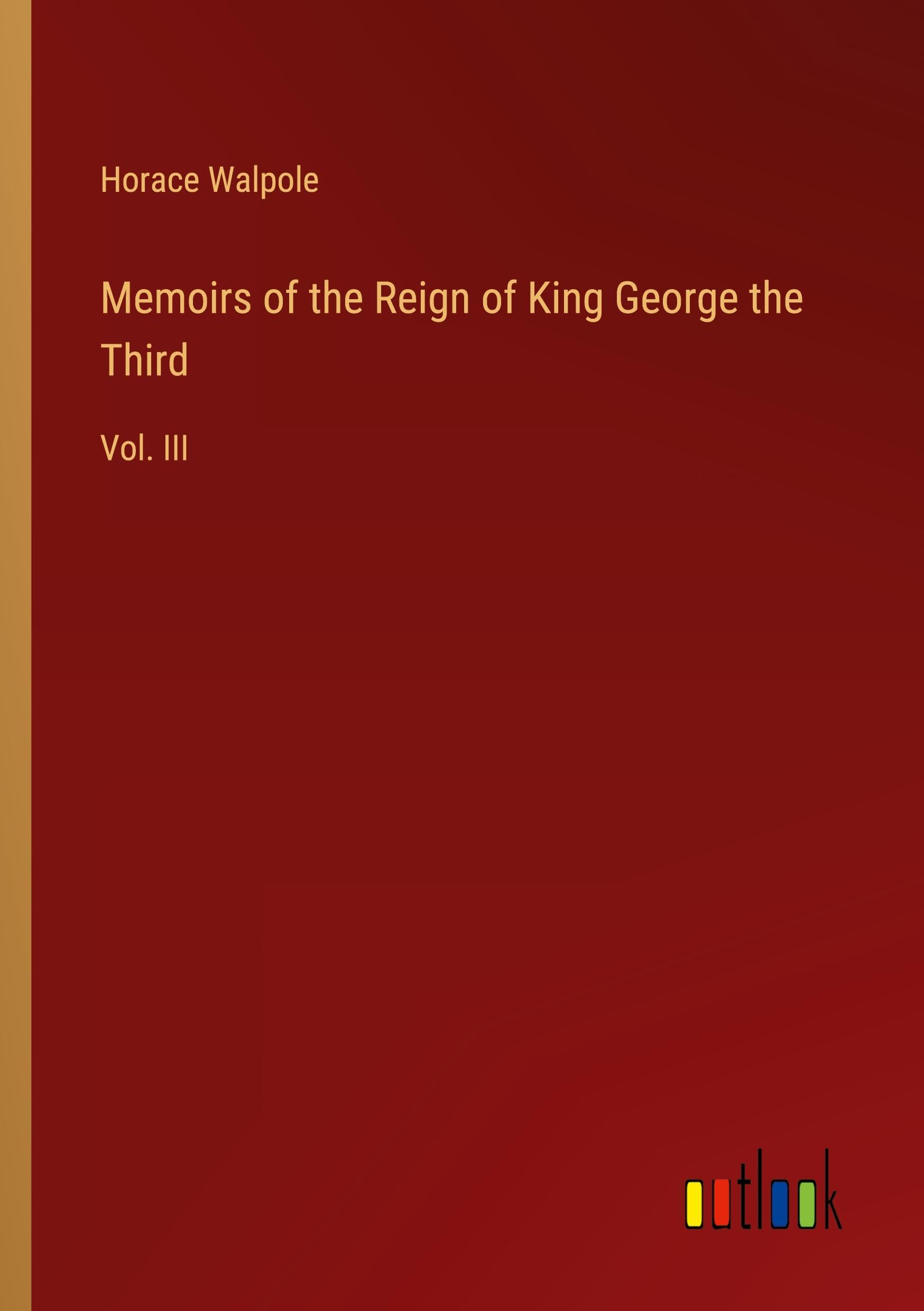 Memoirs of the Reign of King George the Third: Vol. III