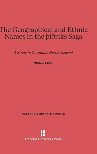 The Geographical and Ethnic Names in the þíðriks Saga: A Study in Germanic Heroic Legend (Harvard Germanic Studies, Band 2)