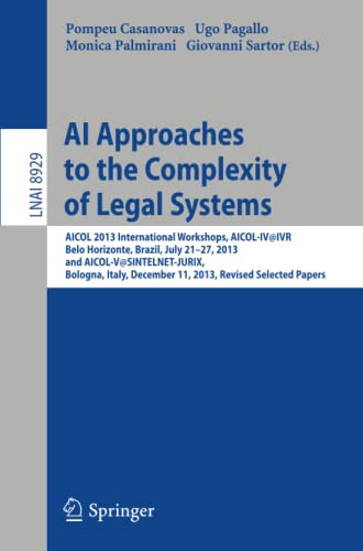 AI Approaches to the Complexity of Legal Systems: AICOL 2013 International Workshops, AICOL-IV@IVR, Belo Horizonte, Brazil, July 21-27, 2013 and ... Notes in Computer Science, Band 8929)