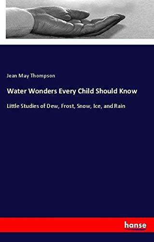 Water Wonders Every Child Should Know: Little Studies of Dew, Frost, Snow, Ice, and Rain