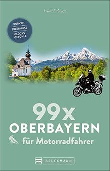 99 x Oberbayern für Motorradfahrer: Kurven, Erlebnisse, Glücksgefühle. Inspirationsband für Biker mit Motorradtouren, Strecken, Orten, Treffpunkten, mit GPS-Koordinaten. NEU 2019