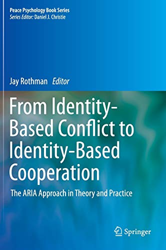 From Identity-Based Conflict to Identity-Based Cooperation: The ARIA Approach in Theory and Practice (Peace Psychology Book Series)