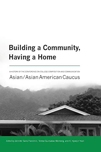 Building a Community, Having a Home: A History of the Conference on College Composition and Communication Asian/Asian American Caucus (Working and Writing for Change)