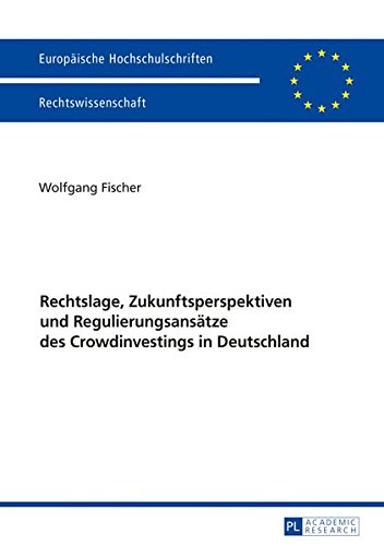 Rechtslage, Zukunftsperspektiven und Regulierungsansätze des Crowdinvestings in Deutschland (Europäische Hochschulschriften / European University ... / Series 2: Law / Série 2: Droit)