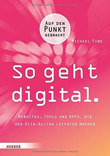 So geht digital.: Websites, Tools und Apps, die den Kita-Alltag leichter machen