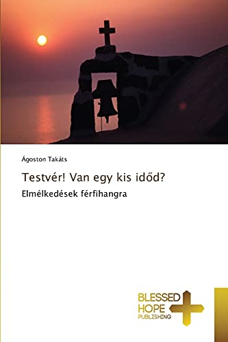 Testvér! Van egy kis időd?: Elmélkedések férfihangra