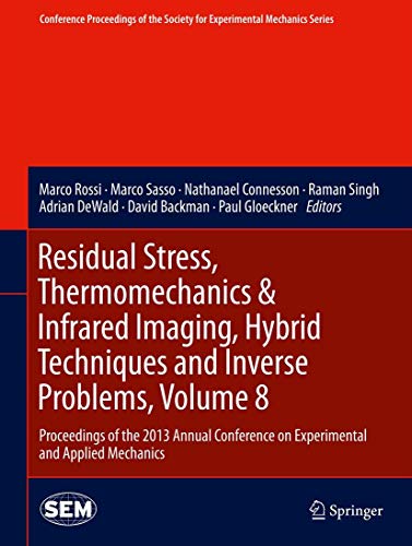 Residual Stress, Thermomechanics & Infrared Imaging, Hybrid Techniques and Inverse Problems, Volume 8: Proceedings of the 2013 Annual Conference on ... for Experimental Mechanics Series, Band 8)