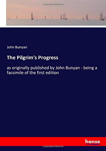 The Pilgrim's Progress: as originally published by John Bunyan - being a facsimile of the first edition