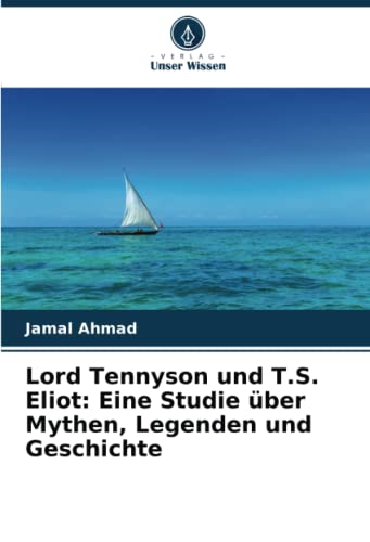 Lord Tennyson und T.S. Eliot: Eine Studie über Mythen, Legenden und Geschichte