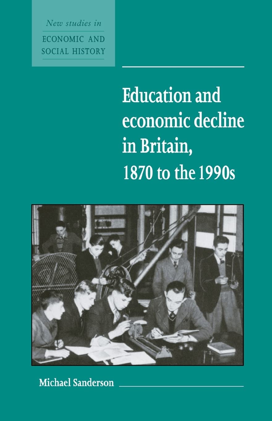 Education and Economic Decline in Britain, 1870 to the 1990s (New Studies in Economic and Social History, 37)