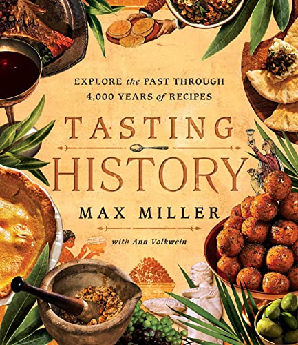 Max Miller Tasting History, Explore The Past Through 4, 000 Years Of Recipes (A Cookbook)