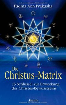 Die Christus-Matrix: 13 Schlüssel zur Erweckung des Christus-Bewusstseins