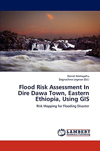 Flood Risk Assessment In Dire Dawa Town, Eastern Ethiopia, Using GIS: Risk Mapping for Flooding Disaster