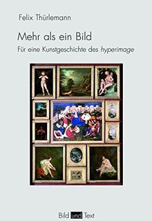 Mehr als ein Bild. Für eine Kunstgeschichte des hyperimage (Bild und Text)