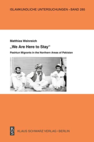 »We Are Here to Stay«: Pashtun Migrants in the Northern Areas of Pakistan (Islamkundliche Untersuchungen, 285)