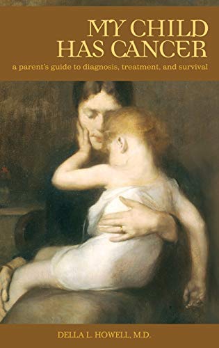 My Child Has Cancer: A Parent's Guide to Diagnosis, Treatment, and Survival (The Praeger Series on Healing and Managing Injury and Disease)
