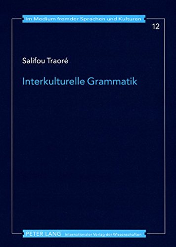 Interkulturelle Grammatik: Konzeptionelle Überlegungen zu einer Grammatik aus eigener und fremder Perspektive im Deutschen als Fremdsprache (Im Medium fremder Sprachen und Kulturen)