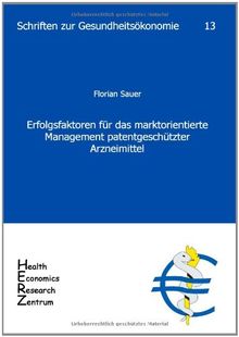 Erfolgsfaktoren für das marktorientierte Management patentgeschützter Arzneimittel (Schriften zur Gesundheitsökonomie)